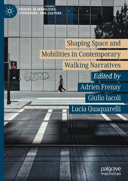 Shaping Space and Mobilities in Contemporary Walking Narratives Shaping Space and Mobilities in Contemporary Walking Narratives