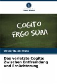 Das verletzte Cogito: Zwischen Entfremdung und Ernüchterung Das verletzte Cogito: Zwischen Entfremdung und Ernüchterung