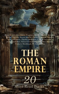 The Roman Empire: 20 Must-Read Books (eBook, ePUB) - Plutarch; Livy; Caesar, Julius; Augustus, Emperor of Rome; Suetonius; Tacitus; Polybius; Aurelius, Marcus; Johnston, Harold Whetstone; Gibbon, Edward; Mommsen, Theodor; Greenidge, A. H. J.; Bury, John Bagnell; Goodrich, Samuel Griswold; Monnier, Marc; Shuckburgh, Evelyn S.; Collins, W. Lucas