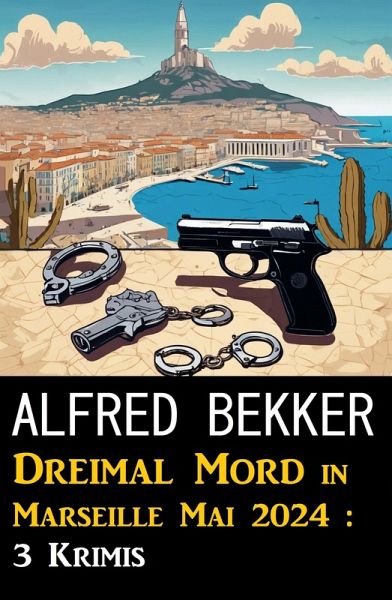 Dreimal Mord in Marseille Mai 2024 : 3 Krimis (eBook, ePUB)