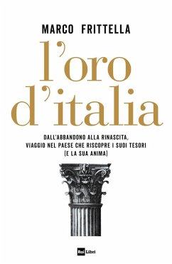 L' oro d'Italia. Dall'abbandono alla rinascita, viaggio nel paese che riscopre i suoi tesori (e la sua anima) - Frittella, Marco