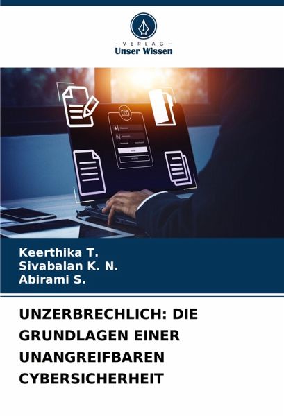 UNZERBRECHLICH: DIE GRUNDLAGEN EINER UNANGREIFBAREN CYBERSICHERHEIT UNZERBRECHLICH: DIE GRUNDLAGEN EINER UNANGREIFBAREN CYBERSICHERHEIT