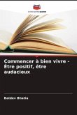 Commencer à bien vivre - Être positif, être audacieux