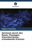 Zeichnen durch den Raum: Passagen, Zwischenräume, schwebende Grenzen