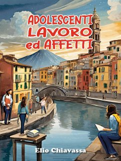 Adolescenti, lavoro ed affetti - Come migliorare il rapporto con gli adolescenti, ritrovando una dimensione di dialogo perduta (eBook, ePUB) - Chiavassa, Elio