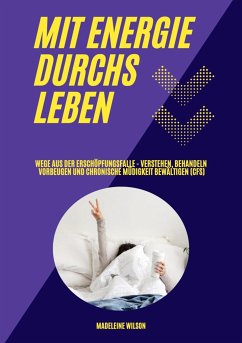 Mit Energie durchs Leben: Wege aus der Erschöpfungsfalle - Verstehen, behandeln, vorbeugen und chronische Müdigkeit bewältigen (CFS) (eBook, ePUB) - Wilson, Madeleine