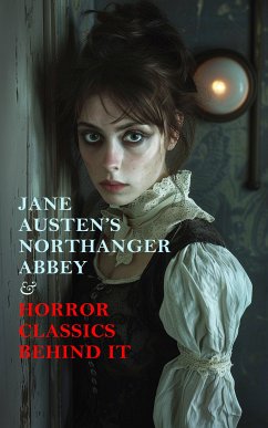 Jane Austen's Northanger Abbey & Horror Classics Behind It (eBook, ePUB) - Radcliffe, Ann Ward; Parsons, Eliza; Flammenberg, Ludwig; Lewis, Matthew; Sleath, Eleanor; Austen, Jane