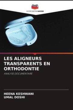 LES ALIGNEURS TRANSPARENTS EN ORTHODONTIE - KESHWANI, HEENA;DOSHI, UMAL