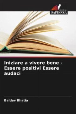 Iniziare a vivere bene - Essere positivi Essere audaci - Bhatia, Baldev