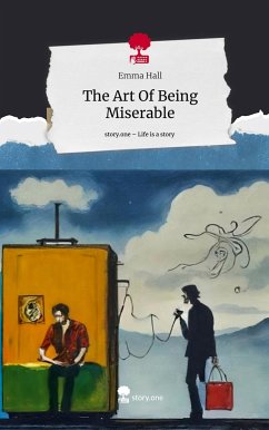 The Art Of Being Miserable. Life is a Story - story.one - Hall, Emma