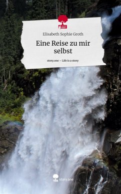 Eine Reise zu mir selbst. Life is a Story - story.one - Groth, Elisabeth Sophie