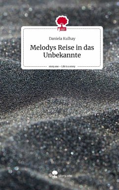 Melodys Reise in das Unbekannte. Life is a Story - story.one - Kulhay, Daniela Melodys Reise in das Unbekannte. Life is a Story - story.one - Kulhay, Daniela