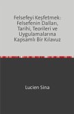 Felsefeyi Kesfetmek: Felsefenin Dallari, Tarihi, Teorileri ve Uygulamalarina Kapsamli Bir Kilavuz