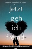 Jetzt geh ich fremd - Schatz, ich bin mal kurz untreu! Handbuch: Fremdgehen für Frauen: Sonderausgabe