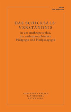 Das Schicksalsverständnis in der Anthroposophie, der anthroposophischen Pädagogik und Heilpädagogik - Kaliks, Constanza;Jan, Göschel;Selg, Peter