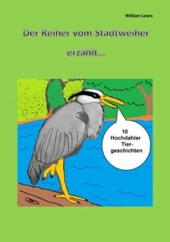 Der Reiher vom Stadtweiher erzählt 10 Hochdahler Tiergeschichten Taschenbuch - Lewis, William