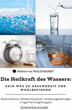 Die Heilkraft des Wassers: Dein Weg zu Gesundheit und Wohlbefinden Bluthochdruck, Reizdarmsyndrom, Verdauungsstörungen: - Waldgraben, Hellene von