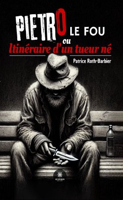 Pietro le fou ou Itinéraire d’un tueur né (eBook, ePUB) - Roth-Barbier, Patrice