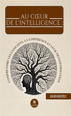 Au coeur de l'intelligence : comprendre les concepts, la cohérence et leur transformation (eBook, ePUB) - Beutels, Julien