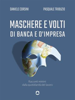 Maschere e volti di banca e d'impresa. Racconti minimi dalla quotidianità del lavoro (eBook, ePUB) - Corsini, Daniele; Tribuzio, Pasquale