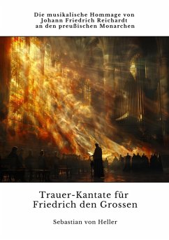 Trauer-Kantate für Friedrich den Grossen (eBook, ePUB) - Heller, Sebastian von