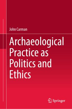 Archaeological Practice as Politics and Ethics (eBook, PDF) - Carman, John