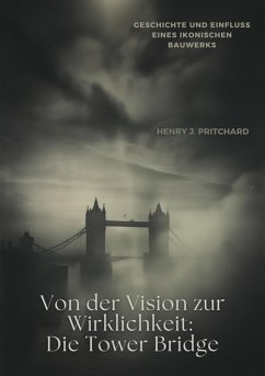 Von der Vision zur Wirklichkeit: Die Tower Bridge (eBook, ePUB) - Pritchard, Henry J.