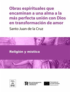 Obras espirituales que encaminan a una alma a la más perfecta unión con Dios en transformación de amor (eBook, ePUB) - Juan de la Cruz, Santo