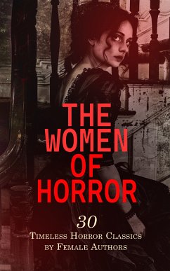 The Women of Horror: 30 Timeless Horror Classics by Female Authors (eBook, ePUB) - Shelley, Mary; Radcliffe, Ann Ward; Crawford, Francis Marion; Corelli, Marie; Wells, Carolyn; Baring-Gould, S.; Brontë, Emily; Loudon, Mrs.; Orczy, Baroness; Oemler, Marie Conway; Parsons, Eliza; Sleath, Eleanor; Austen, Jane; Reeve, Clara; Southworth, Emma Dorothy Eliza Nevitte; Duchess; Alcott, Louisa May; Sand, George; Oliphant, Mrs.; Murfree, Mary Noailles; Freeman, Mary Eleanor Wilkins; Edwards, Amelia B.; Wharton, Edith; Gilman, Charlotte Perkins; Webster, Alice Jane Chandler; Nesbit, E.