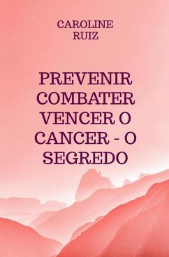 Cover Prevenir Combater Vencer o Cancer - O Segredo (eBook, ePUB)