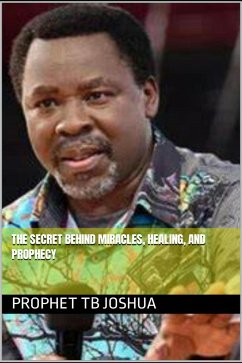 The Secret Behind Miracles, Healing, and Prophecy (eBook, ePUB) - Tb Joshua, Prophet