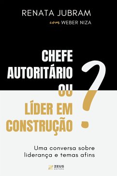 Chefe autoritário ou líder em construção? (eBook, ePUB) - Jubram, Renata; Niza, Weber