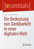 Die Bedeutung von Dankbarkeit in einer digitalen Welt (eBook, PDF) Die Bedeutung von Dankbarkeit in einer digitalen Welt (eBook, PDF)