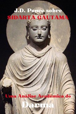 J.D. Ponce sobre Sidarta Gautama: Uma Análise Acadêmica do Darma (eBook, ePUB) - Ponce, J.D.