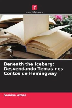 Beneath the Iceberg: Desvendando Temas nos Contos de Hemingway - Azhar, Samina