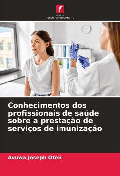 Conhecimentos dos profissionais de saúde sobre a prestação de serviços de imunização - Oteri, Avuwa Joseph