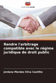 Rendre l'arbitrage compatible avec le régime juridique de droit public