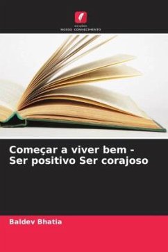 Começar a viver bem - Ser positivo Ser corajoso - Bhatia, Baldev