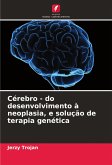 Cérebro - do desenvolvimento à neoplasia, e solução de terapia genética