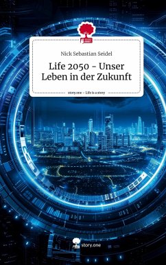 Life 2050 - Unser Leben in der Zukunft. Life is a Story - story.one - Seidel, Nick Sebastian