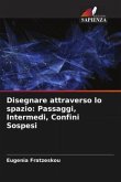 Disegnare attraverso lo spazio: Passaggi, Intermedi, Confini Sospesi