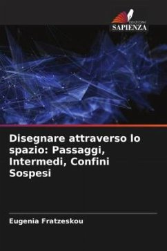 Disegnare attraverso lo spazio: Passaggi, Intermedi, Confini Sospesi - Fratzeskou, Eugenia