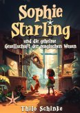 Sophie Starling und die geheime Gesellschaft der magischen Wesen Sophie Starling und die geheime Gesellschaft der magischen Wesen