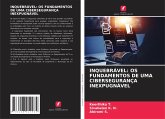 INQUEBRÁVEL: OS FUNDAMENTOS DE UMA CIBERSEGURANÇA INEXPUGNÁVEL INQUEBRÁVEL: OS FUNDAMENTOS DE UMA CIBERSEGURANÇA INEXPUGNÁVEL