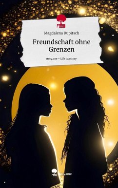 Freundschaft ohne Grenzen. Life is a Story - story.one - Rupitsch, Magdalena