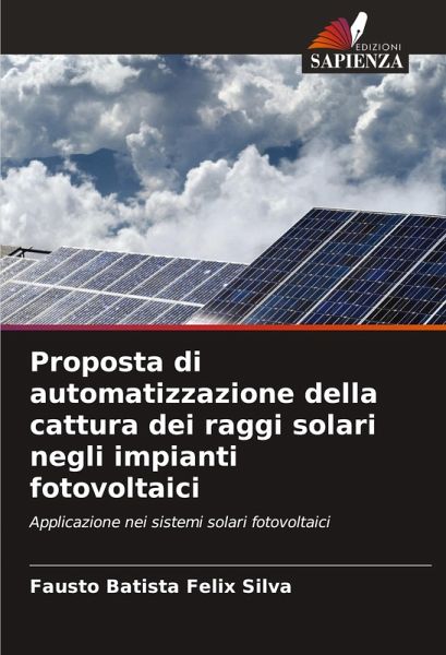Proposta di automatizzazione della cattura dei raggi solari negli impianti fotovoltaici Proposta di automatizzazione della cattura dei raggi solari negli impianti fotovoltaici