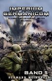 Imperium Germanicum - Alternativweltgeschichte Zweiter Weltkrieg Band 5 Imperium Germanicum - Alternativweltgeschichte Zweiter Weltkrieg Band 5