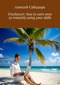 Freelancer: how to earn money remotely using your skills (eBook, ePUB) - Сабадырь, Алексей