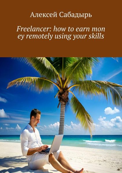 Freelancer: how to earn money remotely using your skills (eBook, ePUB)
