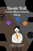 Decide Well: Tools for Effective Decision Making (eBook, ePUB)